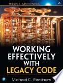 Working Effectively with Legacy Code